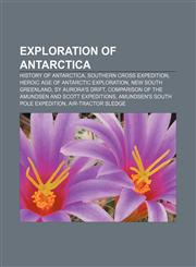 Exploration of Antarctica History of Antarctica, Southern Cross Expedition, Heroic Age of Antarctic Exploration, New South Greenland,1156464358,9781156464359