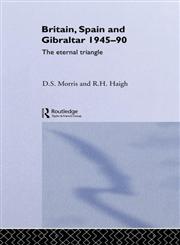 Britain, Spain and Gibraltar 1945-1990 The Eternal Triangle,0415071453,9780415071451