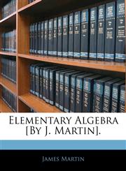 Elementary Algebra [By J. Martin].,1144201837,9781144201836