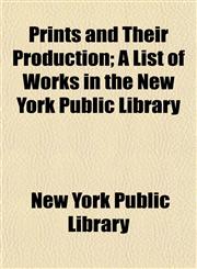 Prints and Their Production; A List of Works in the New York Public Library,1152569430,9781152569430