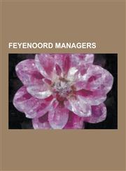 Feyenoord Managers Ruud Gullit, Ronald Koeman, Bert Van Marwijk, Arie Haan, Clemens Westerhof, Ernst Happel, Leo Beenhakker, Pim Verbeek,,1230510028,9781230510026