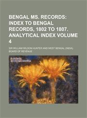Bengal Ms. Records Volume 4; Index to Bengal Records, 1802 to 1807. Analytical Index,1154225909,9781154225907