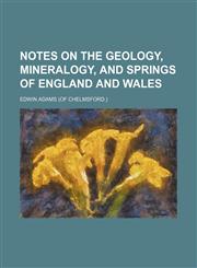 Notes on the geology, mineralogy, and springs of England and Wales,1154491382,9781154491388