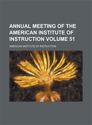 Annual meeting of the American Institute of Instruction Volume 51,1153883910,9781153883917