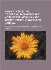 Vindication of the 'Clanronald of Glengary' against the attacks made upon them in the Inverness journal,115141042X,9781151410429