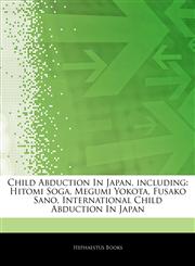 Articles On Child Abduction In Japan, including Hitomi Soga, Megumi Yokota, Fusako Sano, International Child Abduction In Japan,1244794821,9781244794825