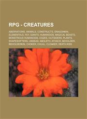 RPG - Creatures Aberrations, Animals, Constructs, Dragonkin, Elementals, Fey, Giants, Humanoids, Magical Beasts, Monstrous Humanoids, Oozes, Outsiders, Plants, Shapeshifters, Undead, Aboleth, Athach, Beholder, Beholderkin, Choker, Chuul, Cloaker, Death K,1234843072,9781234843076