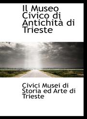 Il Museo Civico di Antichità di Trieste,1113035919,9781113035912