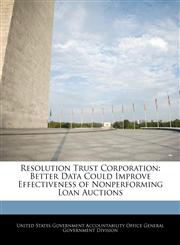 Resolution Trust Corporation Better Data Could Improve Effectiveness of Nonperforming Loan Auctions,1240721757,9781240721757