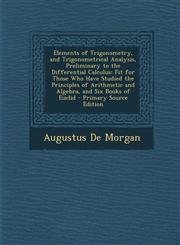 Elements of Trigonometry, and Trigonometrical Analysis, Preliminary to the Differential Calculus Fit for Those Who Have Studied the Principles of Ari,1294323741,9781294323747