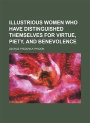 Illustrious women who have distinguished themselves for virtue, piety, and benevolence,1150670037,9781150670039