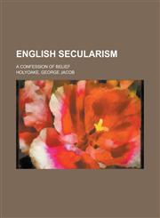 English Secularism; A Confession of Belief,1150800755,9781150800757