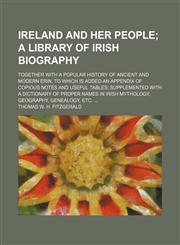 Ireland and Her People; A Library of Irish Biography. Together with a Popular History of Ancient and Modern Erin, to Which Is Added an Appendix of Cop,1235717267,9781235717260