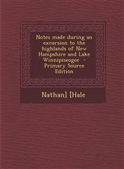 Notes made during an excursion to the highlands of New Hampshire and Lake Winnipiseogee  - Primary Source Edition,129333667X,9781293336670