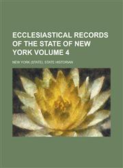 Ecclesiastical Records of the State of New York Volume 4,1236829247,9781236829245