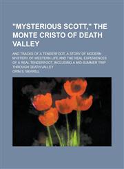 Mysterious Scott, the Monte Cristo of Death Valley; And Tracks of a Tenderfoot, a Story of Modern Mystery of Western Life and the Real Experiences of,1234171414,9781234171414