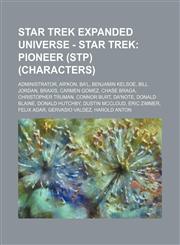 Star Trek Expanded Universe - Star Trek Pioneer (STP) (characters): Administrator, Ar'kon, Ba'l, Benjamin Kelsoe, Bill Jordan, Braxis, Carmen Gomez, Chase Braga, Christopher Truman, Connor Burt, Da'note, Donald Blaine, Donald Hutchby, Dustin McCloud, Eri,1234741504,9781234741501