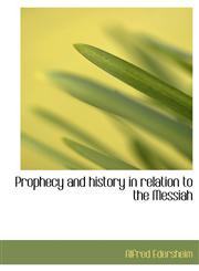 Prophecy and History in Relation to the Messiah,1116809389,9781116809381