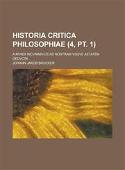 Historia Critica Philosophiae; A Mvndi Incvnabvlis Ad Nostram Vsqve Aetatem Dedvcta (4, PT. 1 ),1153553473,9781153553476
