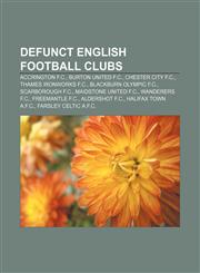 Defunct English football clubs Accrington F.C., Burton United F.C., Chester City F.C., Thames Ironworks F.C., Blackburn Olympic F.C.,1156439124,9781156439128