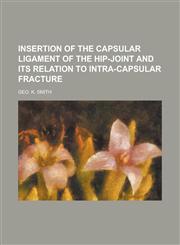 Insertion of the Capsular Ligament of the Hip-Joint and Its Relation to Intra-Capsular Fracture,1234090775,9781234090777
