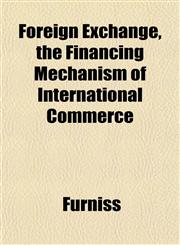 Foreign Exchange, the Financing Mechanism of International Commerce,1152472887,9781152472884