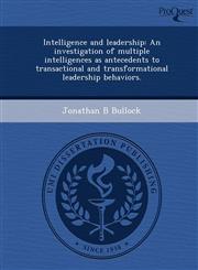 Intelligence and leadership An investigation of multiple intelligences as antecedents to transactional and transformational leadership behaviors.,1248956907,9781248956908