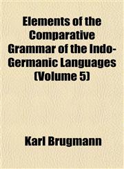 Elements of the Comparative Grammar of the Indo-Germanic Languages (Volume 5),1151411841,9781151411846