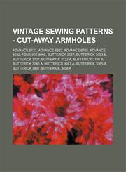 Vintage Sewing Patterns - Cut-Away Armholes Advance 6127, Advance 6622, Advance 6765, Advance 8582, Advance 8965, Butterick 3057, Butterick 3093 B, Butterick 3107, Butterick 3122 A, Butterick 3168 B, Butterick 3245 A, Butterick 3247 A, Butterick 3365 A,,123468795X,9781234687953