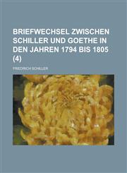 Briefwechsel Zwischen Schiller Und Goethe in Den Jahren 1794 Bis 1805 (4),123492160X,9781234921606