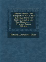 Modern Homes The Perspective Views And Buildings Plans For Sixteen Sensible Low Cost Houses ...... - Primary Source Edition,129410666X,9781294106661