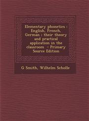 Elementary Phonetics English, French, German; Their Theory and Practical Application in the Classroom - Primary Source Edition,1289629714,9781289629717
