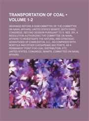 Transportation of Coal (Volume 1-2); Hearings Before a Subcommittee of the Committee on Naval Affairs, United States Senate, Sixty-Third Congress, Second Session Pursuant to S. Res. 291, a Resolution Authorizing the Committee on Naval Affairs to Investiga,1235305570,9781235305573