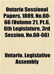 Ontario Sessional Papers, 1889, No.60-66 (Volume 21, Pt.6, 6th Legislature, 3rd Session, No.60-66),1153049023,9781153049023