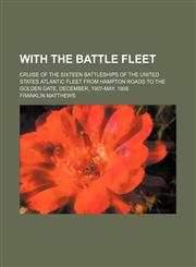 With the Battle Fleet; Cruise of the Sixteen Battleships of the United States Atlantic Fleet From Hampton Roads to the Golden Gate, December, 1907-May, 1908,1458950794,9781458950796