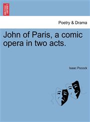 John of Paris, a comic opera in two acts.,1241063222,9781241063221