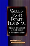 Values-Based Estate Planning A Step-by-Step Approach to Wealth Transfer for Professional Advisors,0471380407,9780471380405