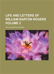 Life and letters of William Barton Rogers Volume 2,1154766365,9781154766363