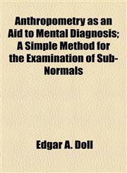Anthropometry as an Aid to Mental Diagnosis; A Simple Method for the Examination of Sub-Normals,115461381X,9781154613810