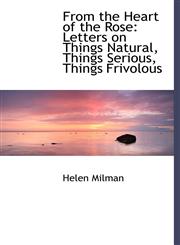 From the Heart of the Rose Letters on Things Natural, Things Serious, Things Frivolous,1115540432,9781115540438