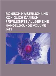 Römisch Kaiserlich und Königlich Dänisch privilegirte allgemeine Handelskunde Volume 1-43,1230116044,9781230116044
