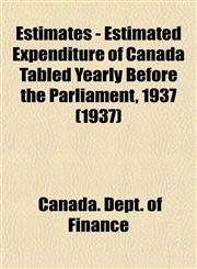 Estimates - Estimated Expenditure of Canada Tabled Yearly Before the Parliament, 1937 (1937),1153476703,9781153476706