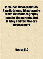 Jamaican Discographies Rico Rodriguez Discography, Grace Jones Discography, Jamelia Discography, Bob Marley and the Wailers Discography,115570715X,9781155707150