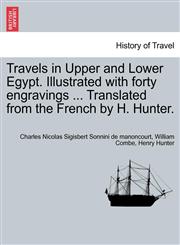Travels in Upper and Lower Egypt. Illustrated with forty engravings ... Translated from the French by H. Hunter.,1240910169,9781240910168