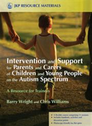 Intervention and Support for Parents and Carers of Children and Young People on the Autism Spectrum A Resource for Trainers,1843105489,9781843105480