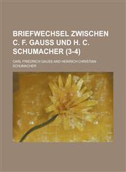 Briefwechsel Zwischen C. F. Gauss Und H. C. Schumacher (3-4),1234517973,9781234517977