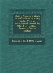 String figures; a study of cat's-cradle in many lands. With an ethnological introd. by Alfred C. Haddon  - Primary Source Edition,1294239112,9781294239116