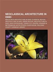 Neoclassical architecture in Ohio Beaux-Arts architecture in Ohio, Classical Revival architecture in Ohio, Greek Revival architecture in Ohio,1158208685,9781158208685