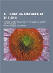 Treatise on Diseases of the Skin; Founded on New Researches in Pathological Anatomy and Physiology,1230352651,9781230352657