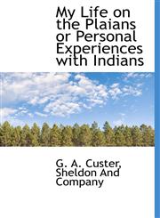 My Life on the Plaians or Personal Experiences with Indians,1140349260,9781140349266